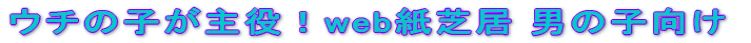 ウチの子が主役！web紙芝居 男の子向け